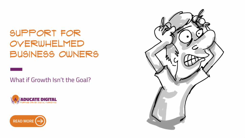 Cartoon of an overwhelmed business owner pulling at their hair with text reading “Support for Overwhelmed Business Owners – What if Growth Isn’t the Goal?” and the Aducate Digital logo.